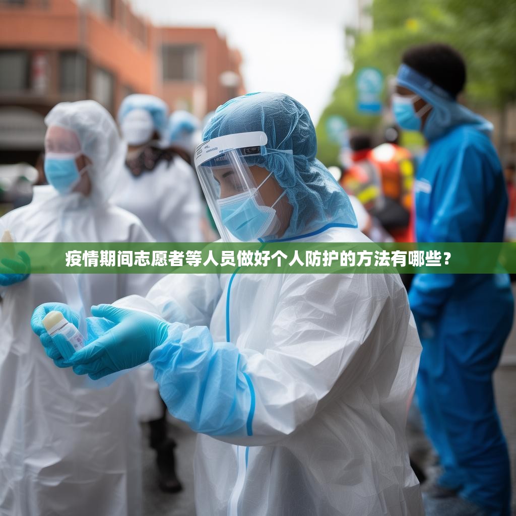 疫情期间志愿者等人员做好个人防护的方法有哪些？
