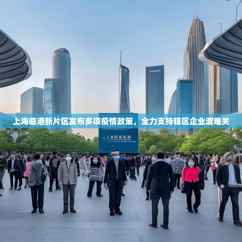 上海临港新片区发布多项疫情政策,全力支持辖区企业渡难关