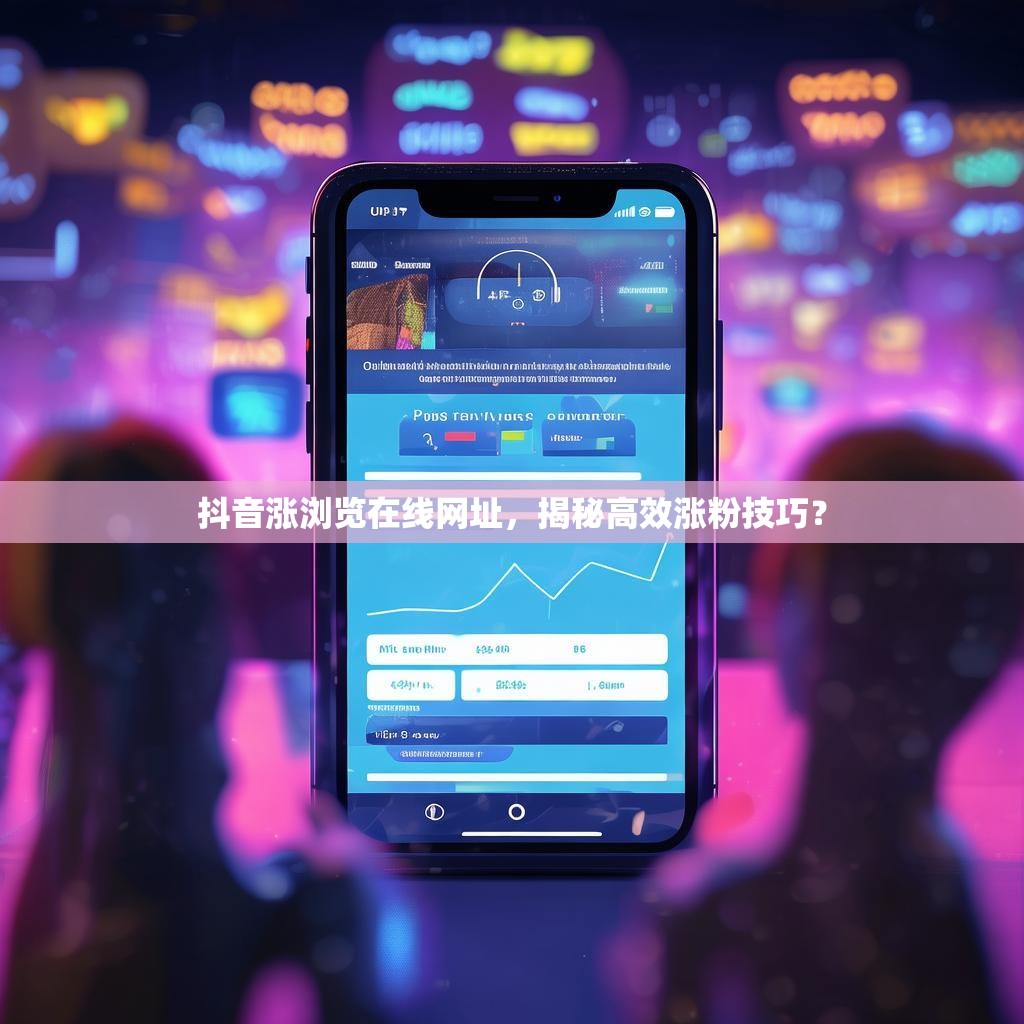 抖音涨浏览在线网址，揭秘高效涨粉技巧？