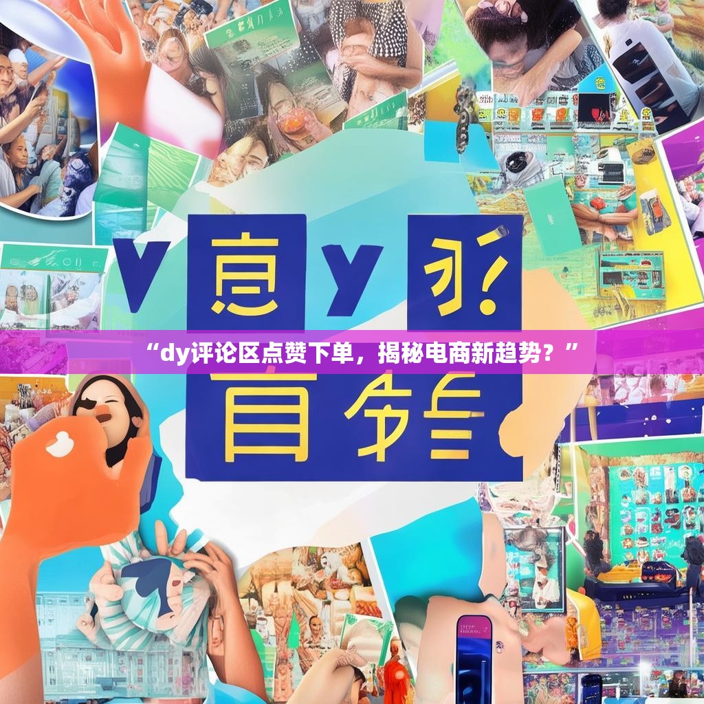 “dy评论区点赞下单，揭秘电商新趋势？”