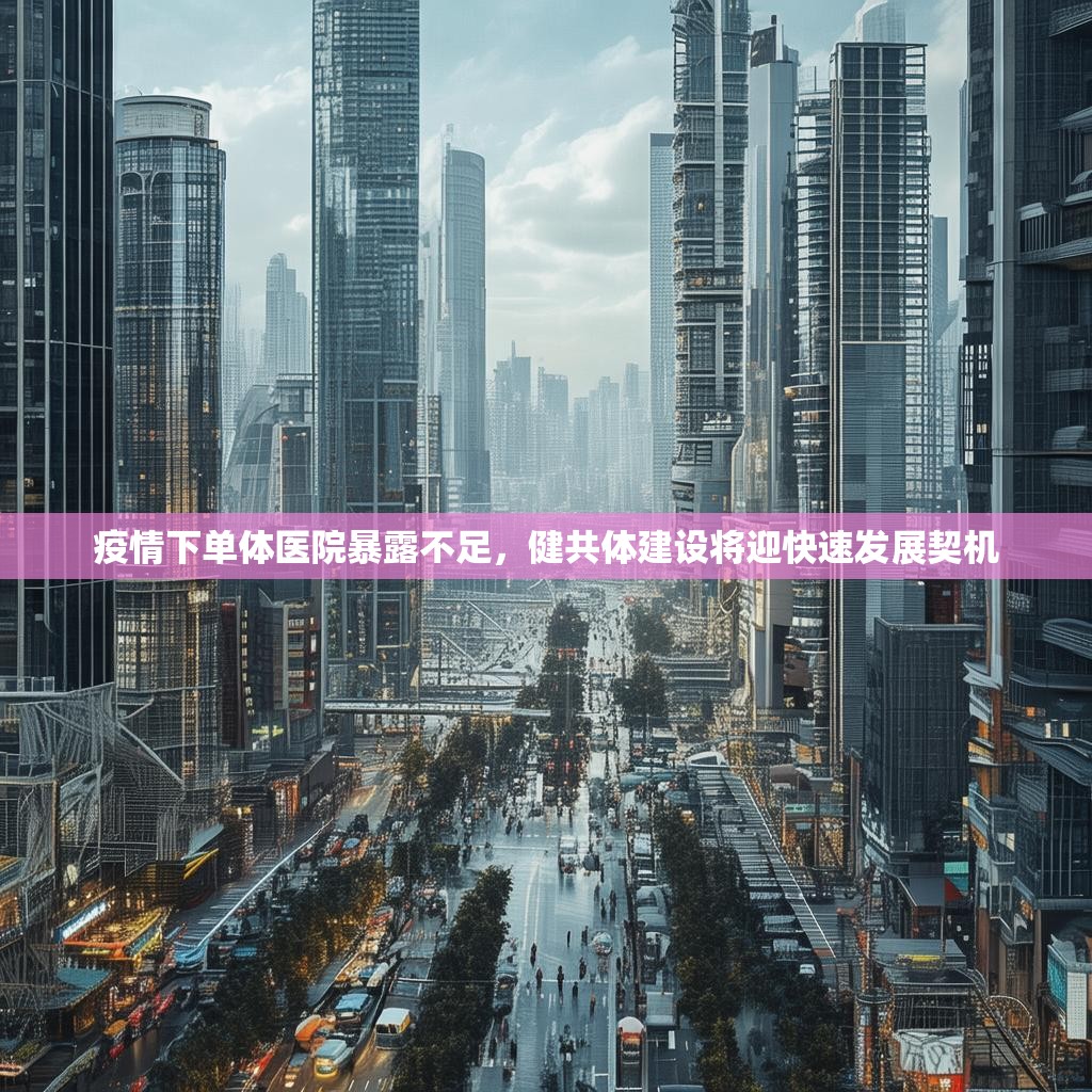 疫情下单体医院暴露不足，健共体建设将迎快速发展契机