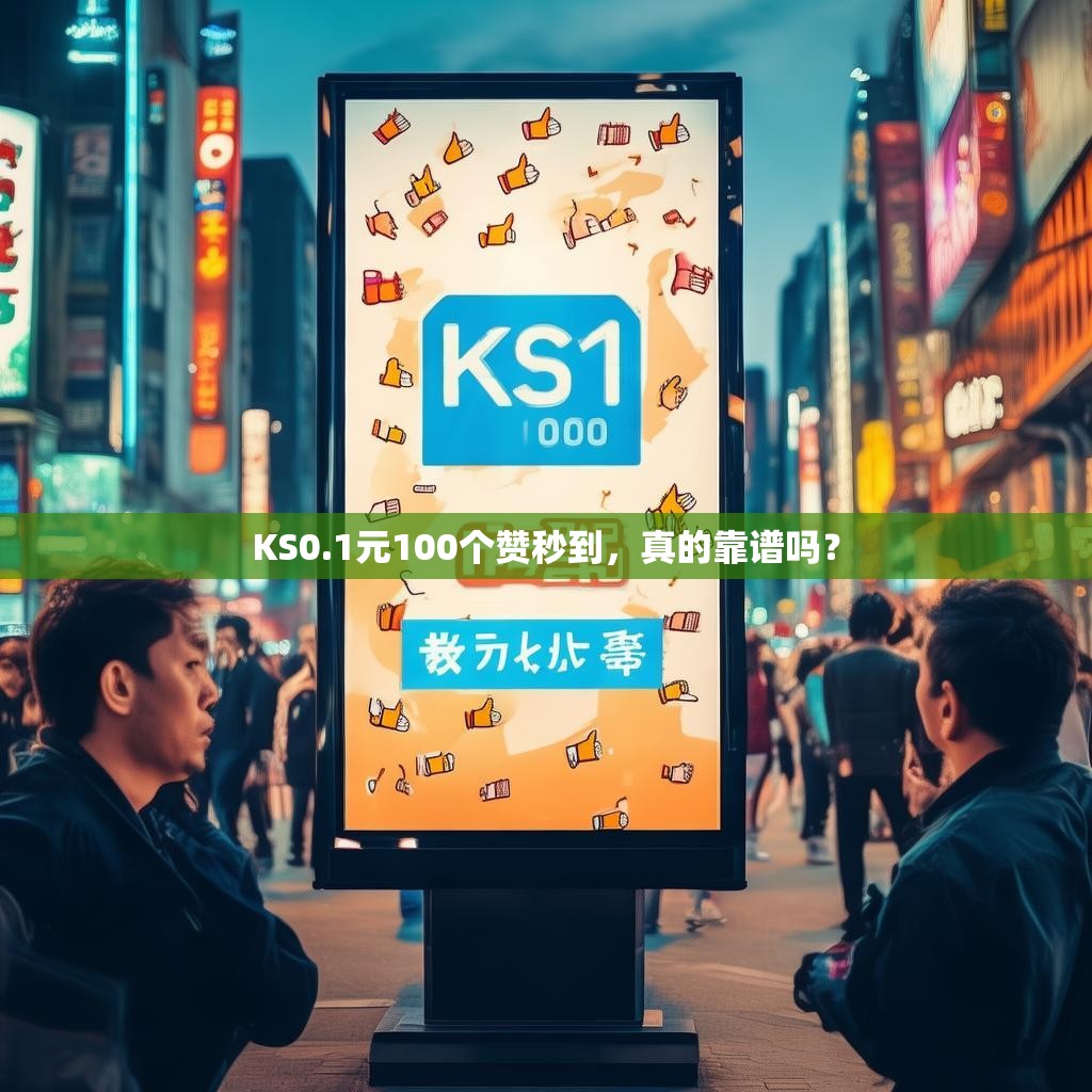KS0.1元100个赞秒到，真的靠谱吗？