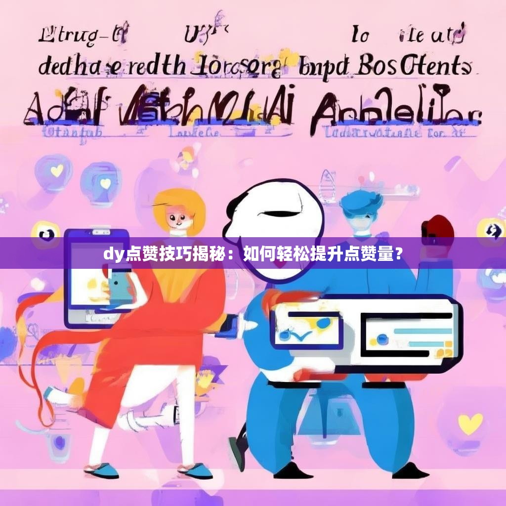 dy点赞技巧揭秘:如何轻松提升点赞量?