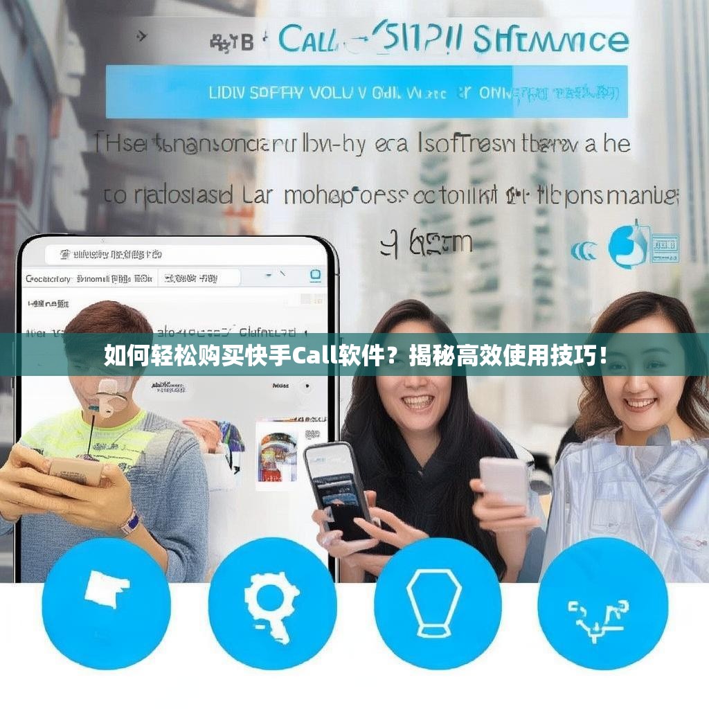 如何轻松购买快手Call软件？揭秘高效使用技巧！