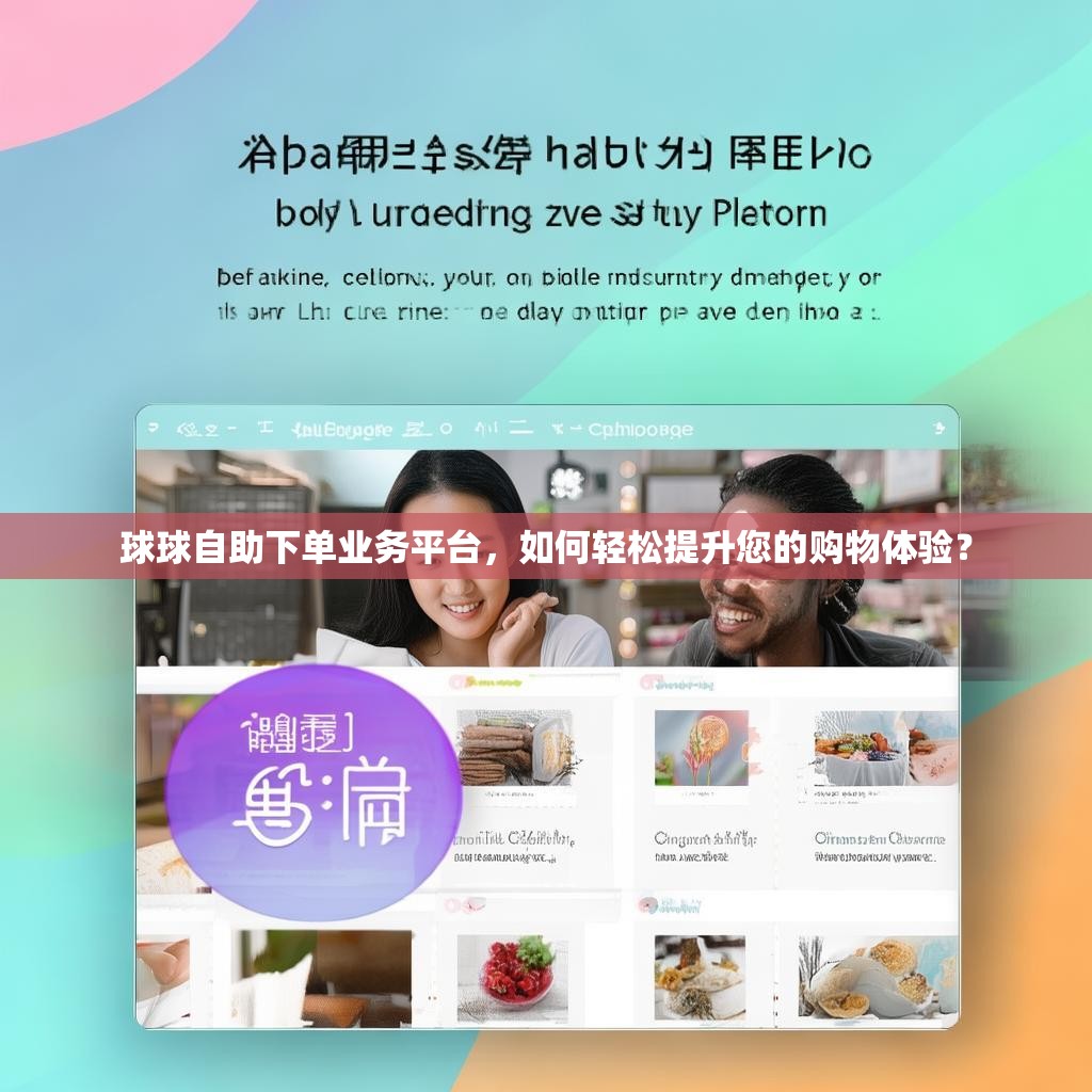 球球自助下单业务平台，如何轻松提升您的购物体验？