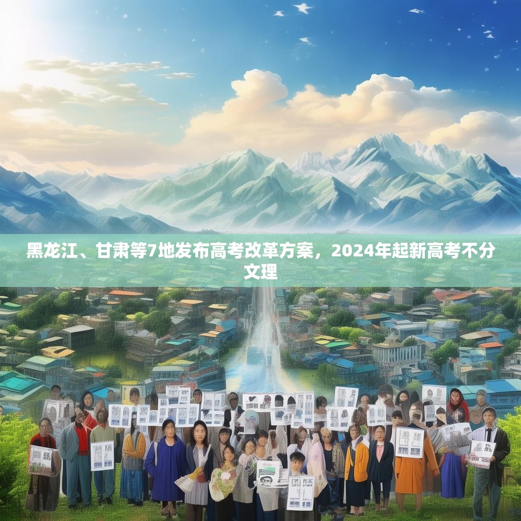 黑龙江、甘肃等7地发布高考改革方案，2024年起新高考不分文理