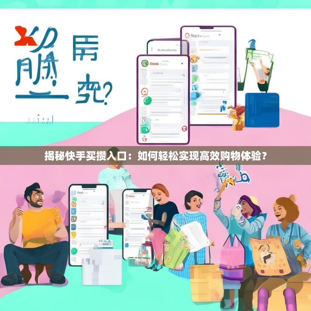 揭秘快手买攒入口:如何轻松实现高效购物体验?