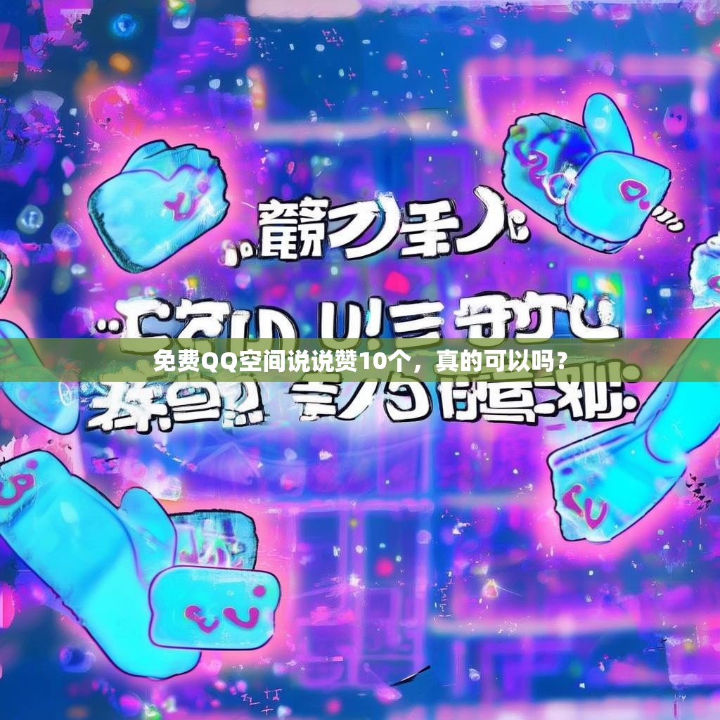 免费QQ空间说说赞10个,真的可以吗?